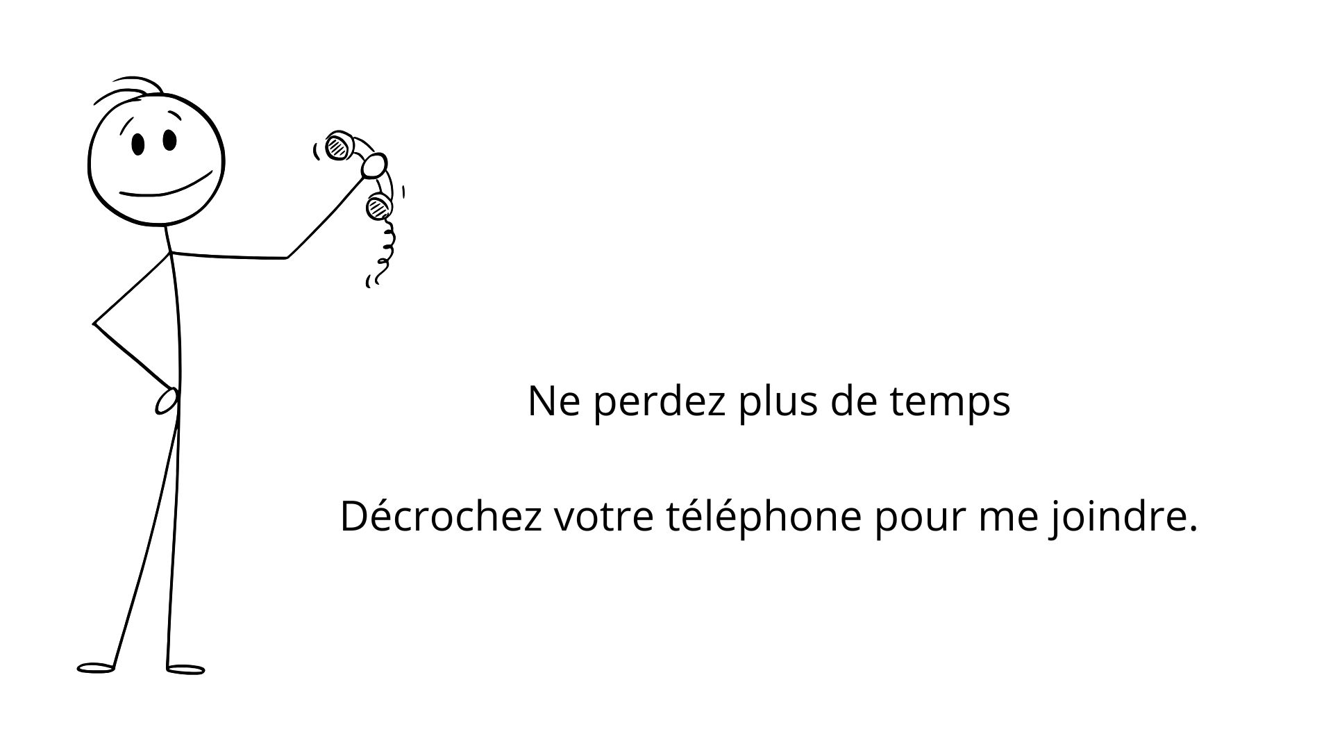 Décrochez votre téléphone pour me joindre.